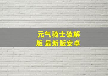 元气骑士破解版 最新版安卓